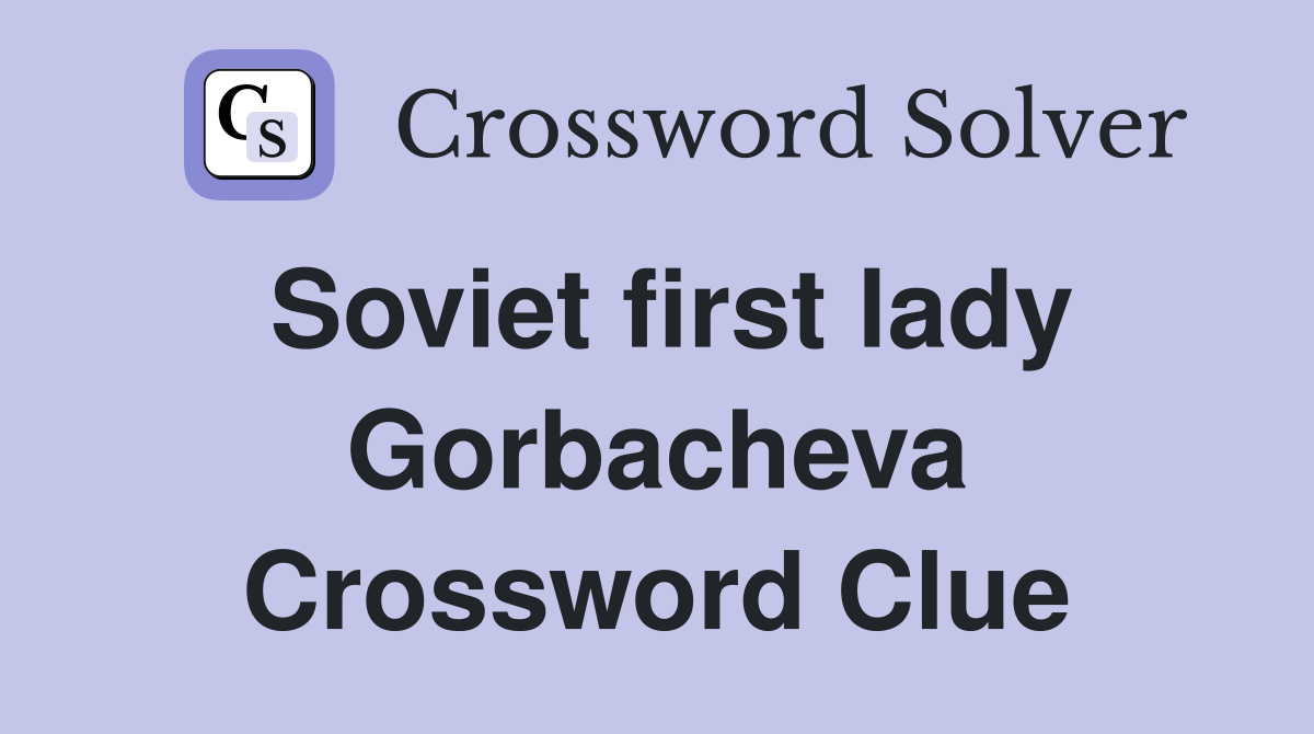 Soviet first lady Gorbacheva Crossword Clue