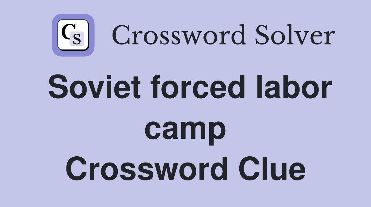 Soviet forced labor camp Crossword Clue