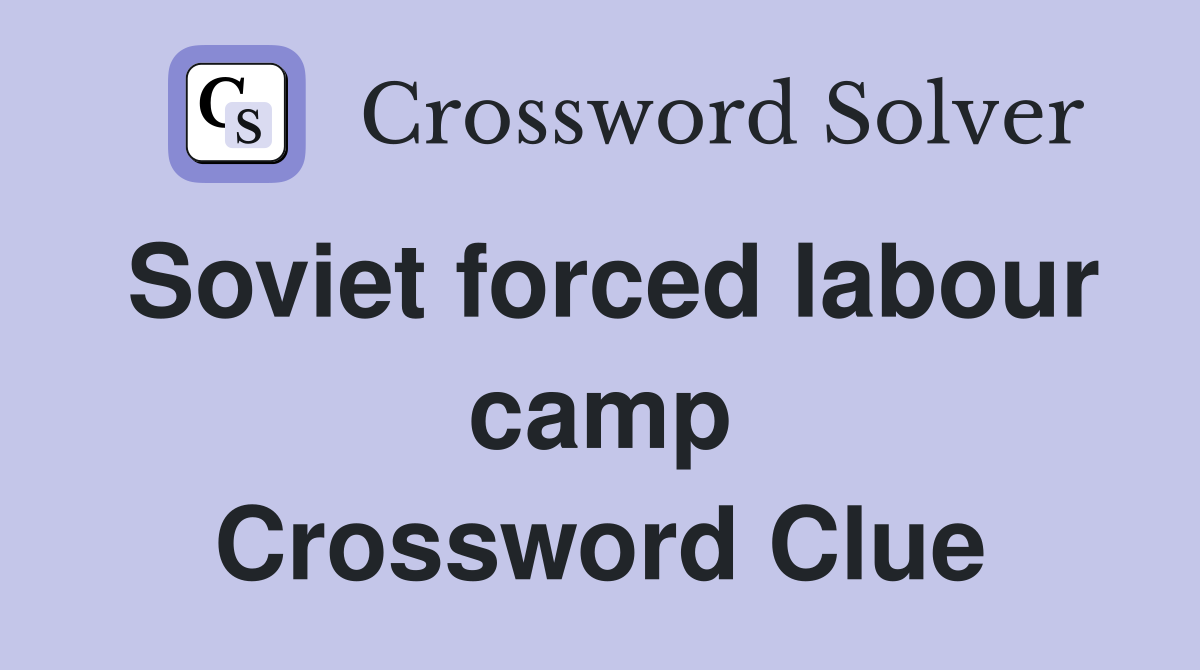 Soviet forced labour camp Crossword Clue
