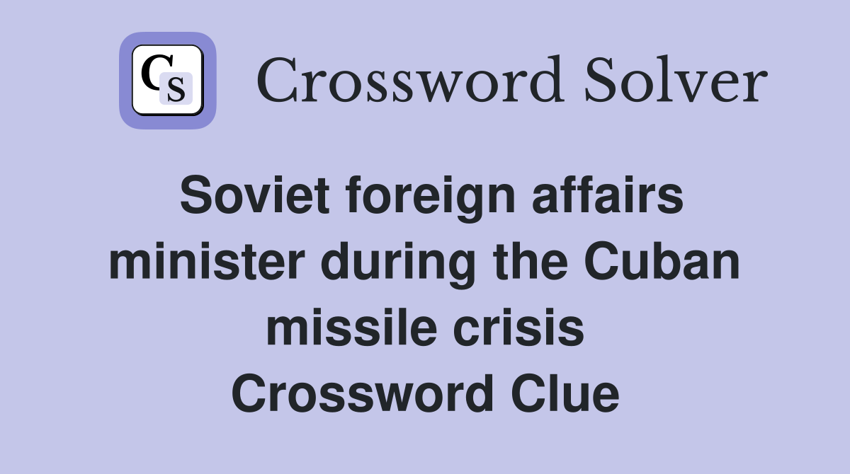 Soviet foreign affairs minister during the Cuban missile crisis Crossword Clue