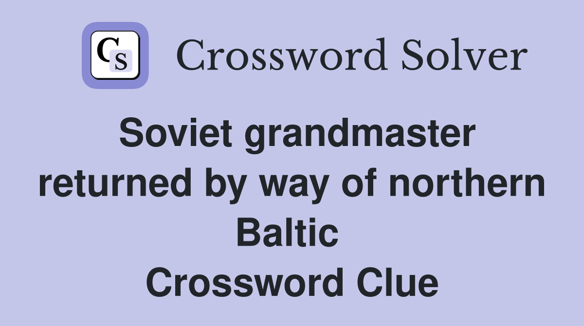 Soviet grandmaster returned by way of northern Baltic  Crossword Clue