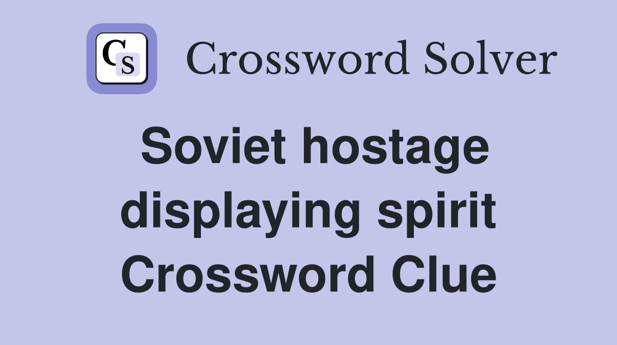 Soviet hostage displaying spirit Crossword Clue