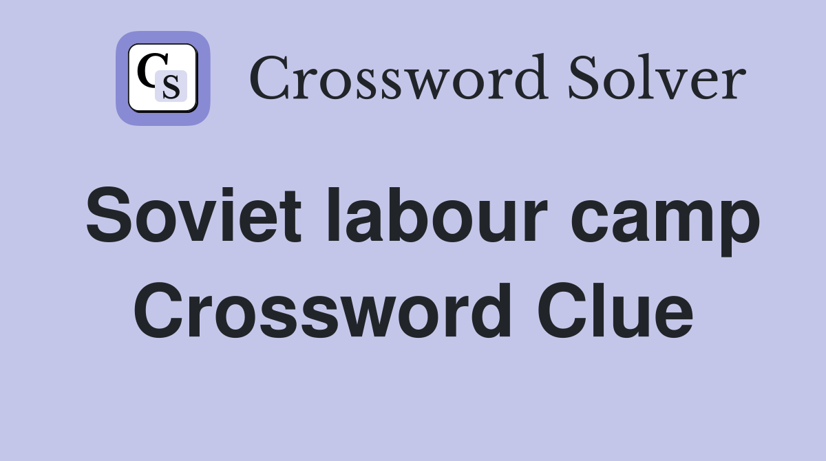 Soviet labour camp Crossword Clue