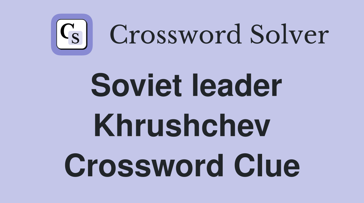 Soviet leader Khrushchev Crossword Clue