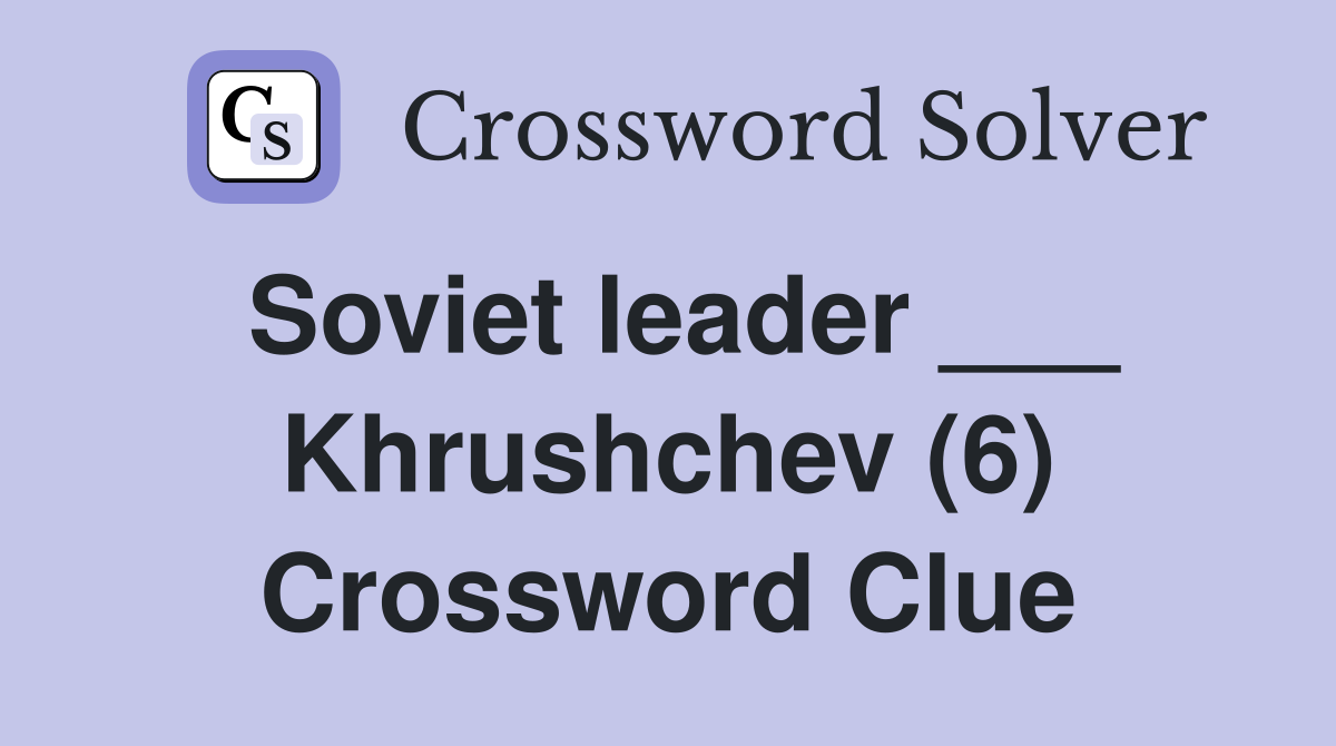 Soviet leader ___ Khrushchev (6) Crossword Clue