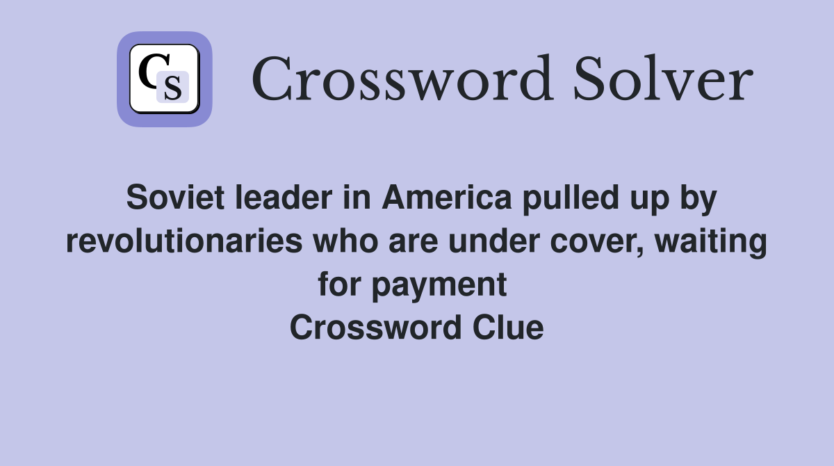 Soviet leader in America pulled up by revolutionaries who are under cover, waiting for payment  Crossword Clue