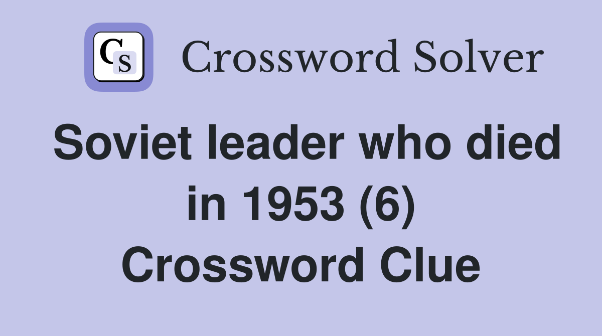 Soviet leader who died in 1953 (6) Crossword Clue