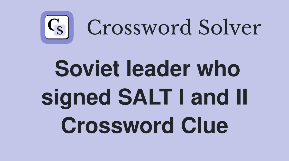 Soviet leader who signed SALT I and II Crossword Clue