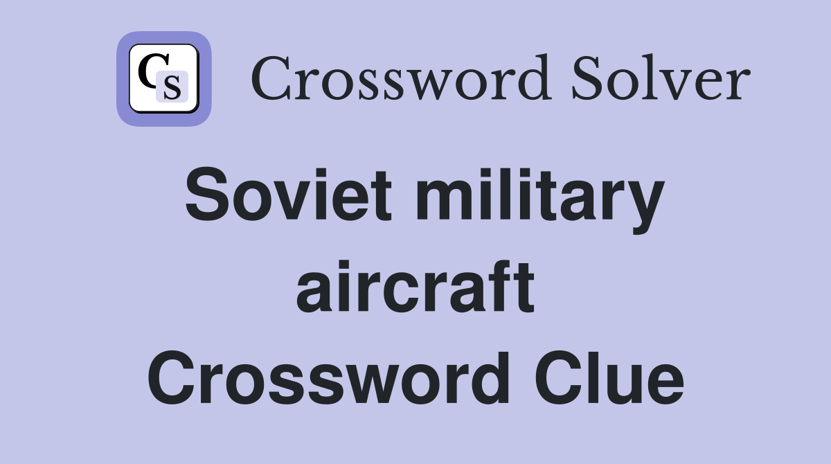 Soviet military aircraft Crossword Clue