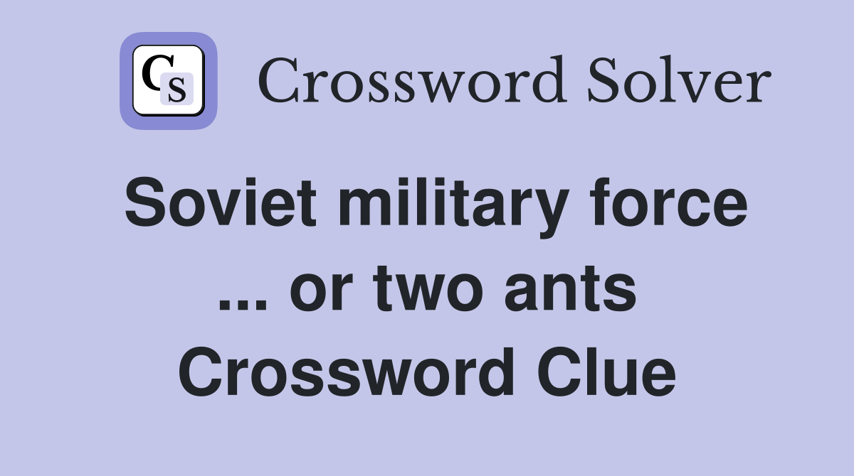 Soviet military force ... or two ants Crossword Clue
