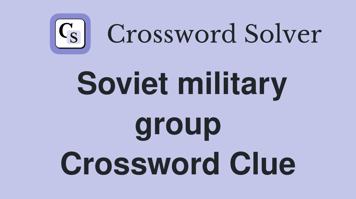 Soviet military group Crossword Clue