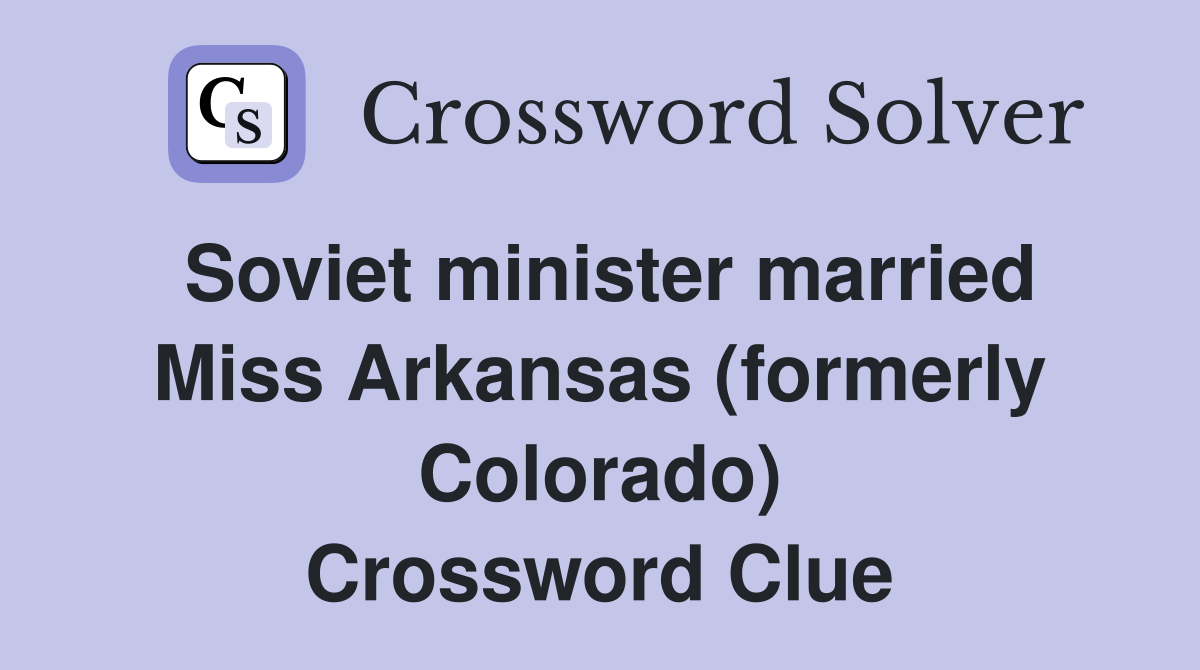 Soviet minister married Miss Arkansas (formerly Colorado) Crossword Clue