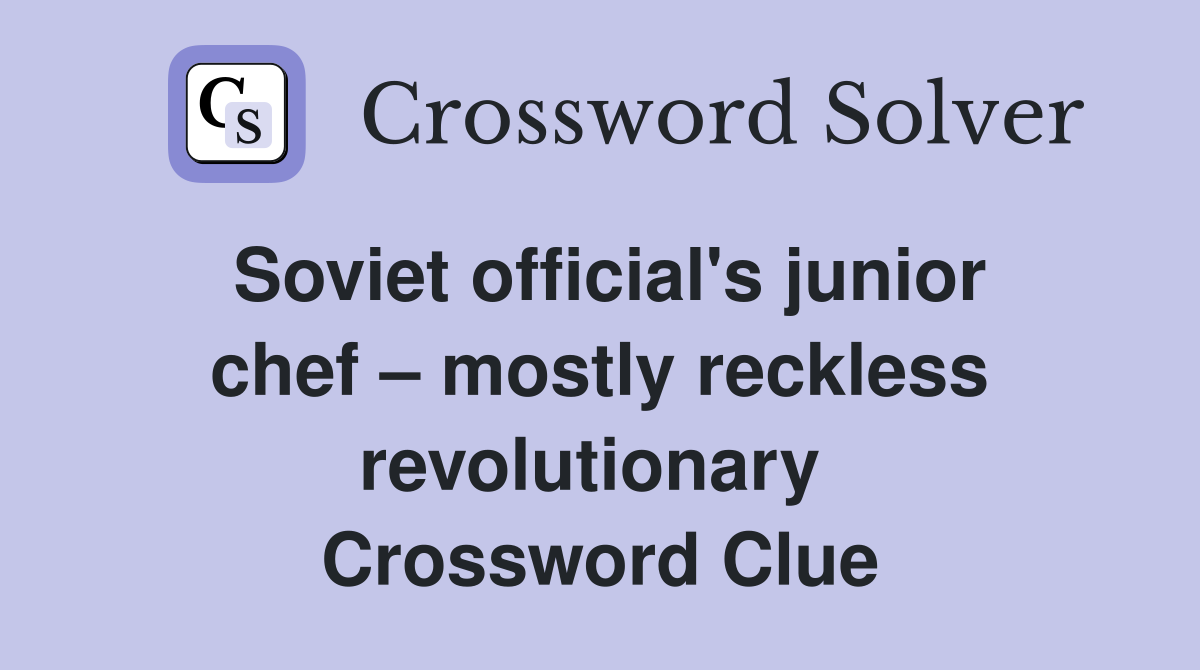 Soviet official's junior chef – mostly reckless revolutionary  Crossword Clue