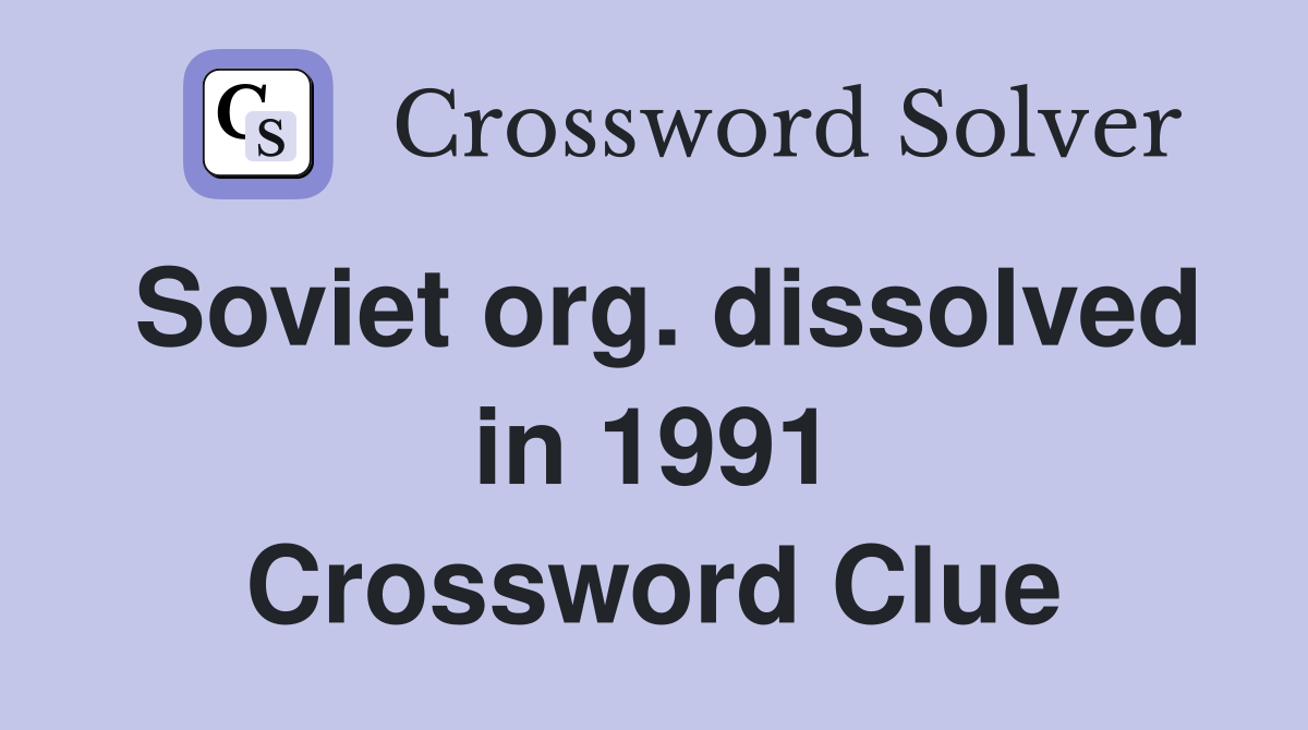 Soviet org. dissolved in 1991 Crossword Clue