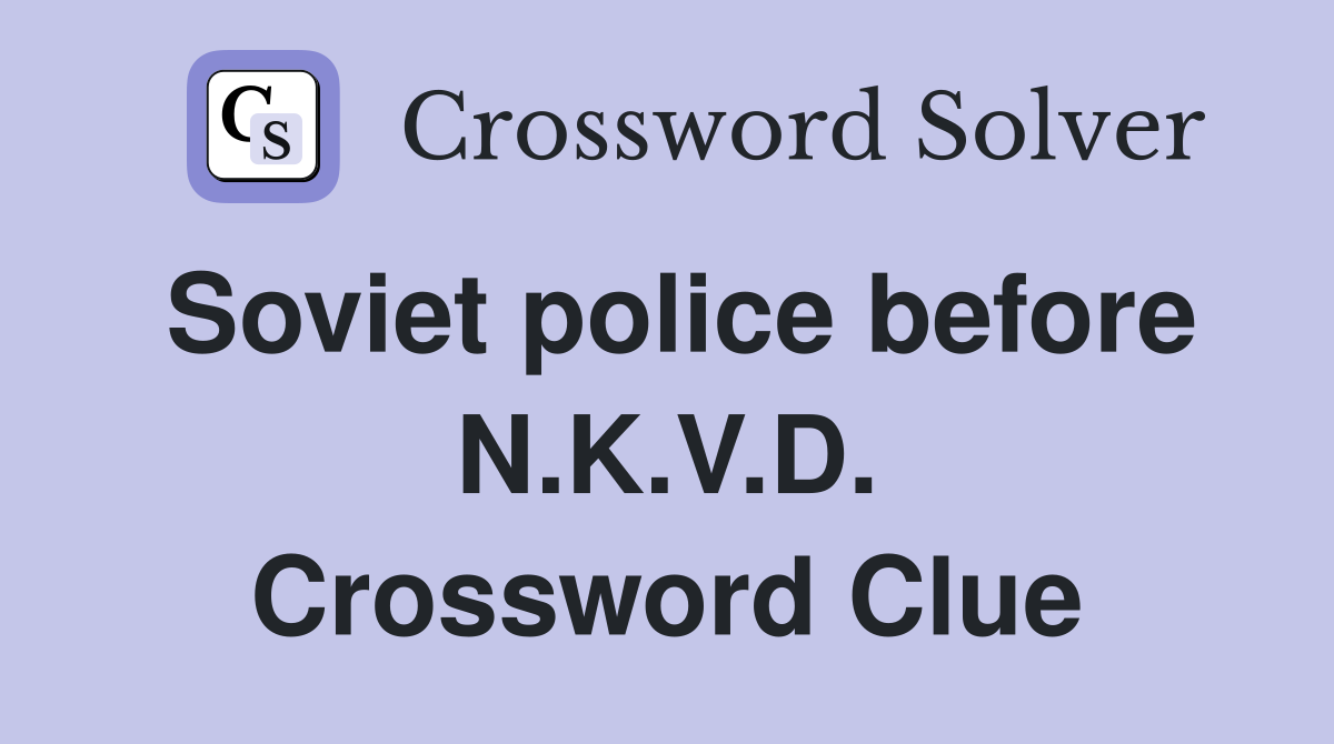 Soviet police before N.K.V.D. Crossword Clue
