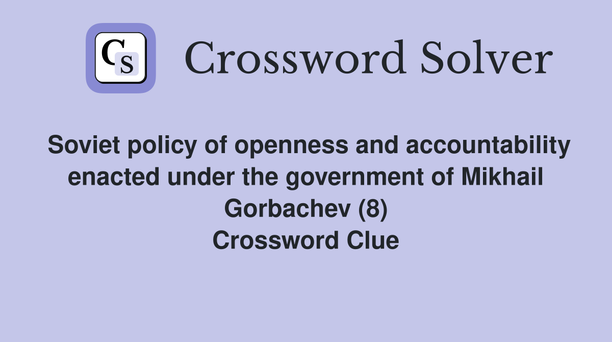 Soviet policy of openness and accountability enacted under the government of Mikhail Gorbachev (8) Crossword Clue