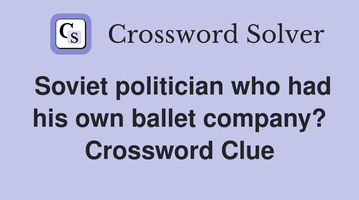 Soviet politician who had his own ballet company? Crossword Clue