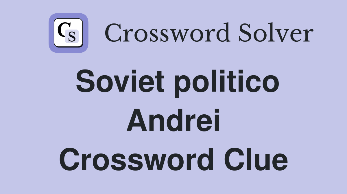 Soviet politico Andrei Crossword Clue