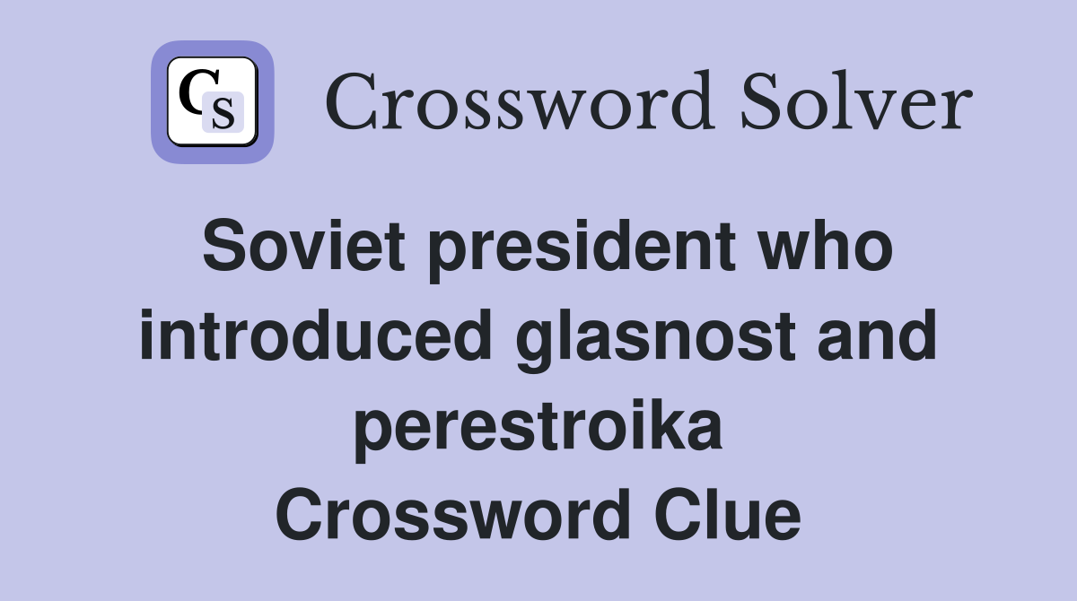 Soviet president who introduced glasnost and perestroika Crossword Clue