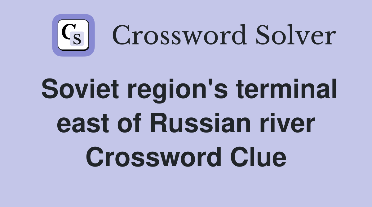 Soviet region's terminal east of Russian river Crossword Clue