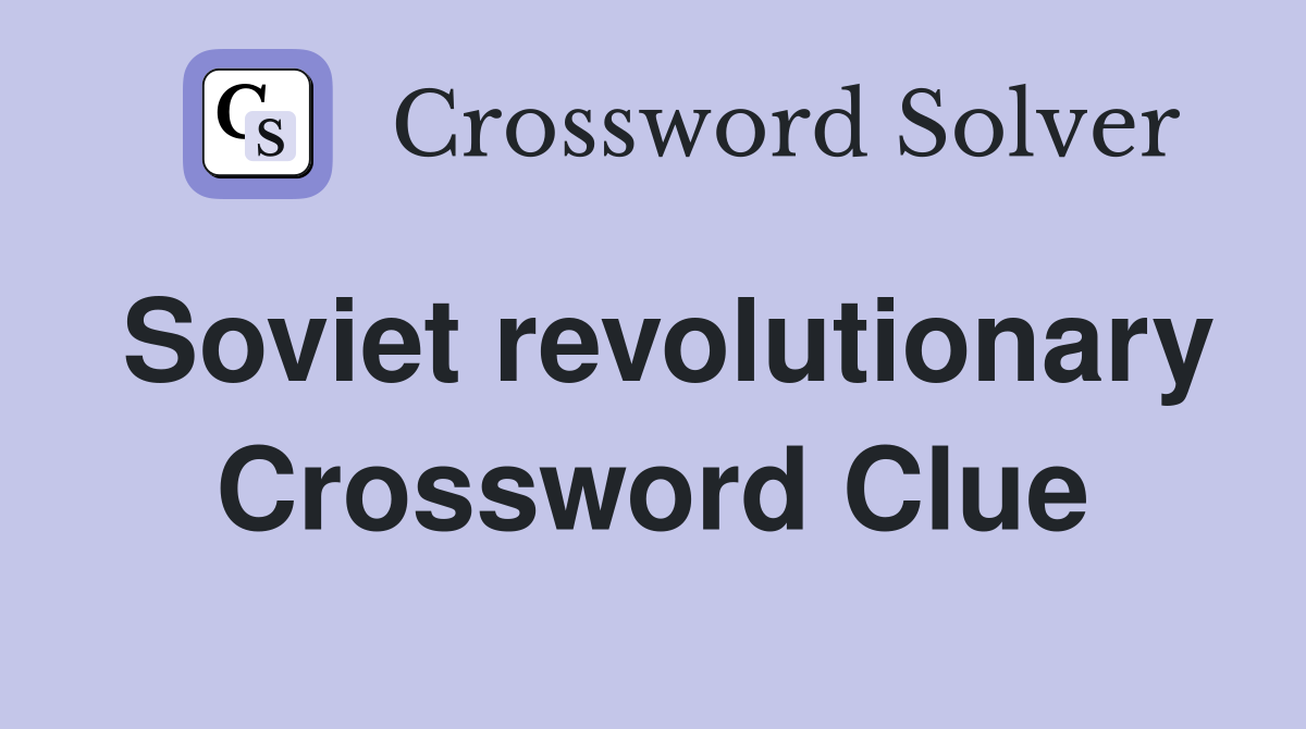 Soviet revolutionary Crossword Clue