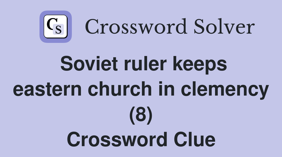 Soviet ruler keeps eastern church in clemency (8) Crossword Clue