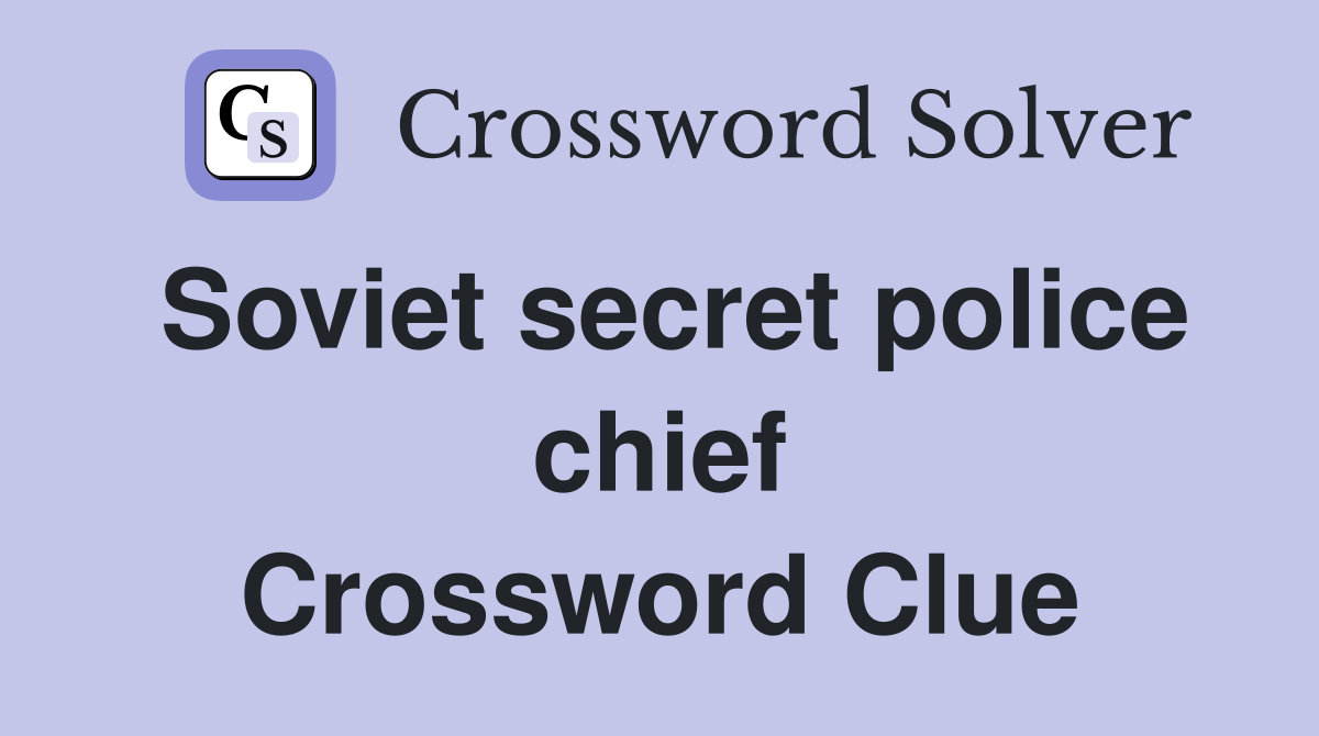 Soviet secret police chief Crossword Clue