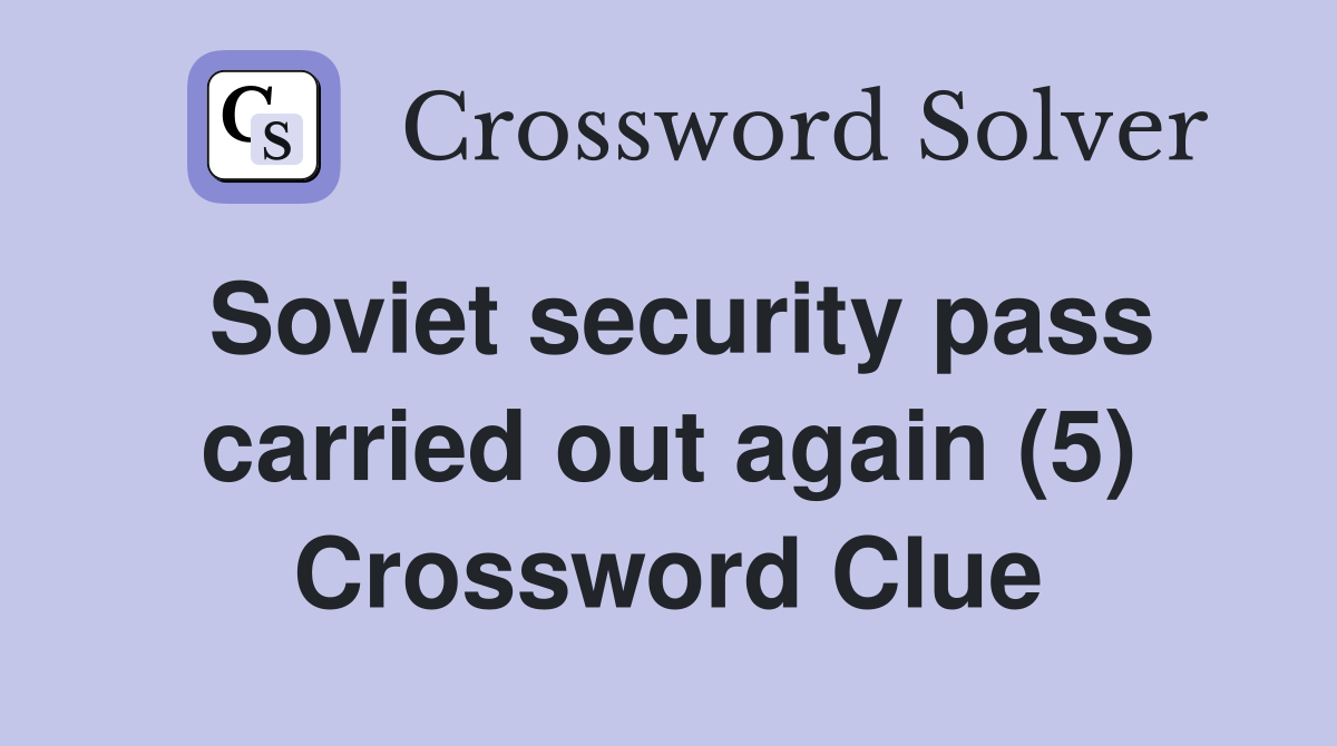 Soviet security pass carried out again (5) Crossword Clue