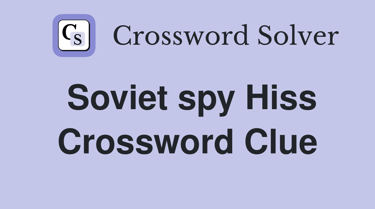 Soviet spy Hiss Crossword Clue