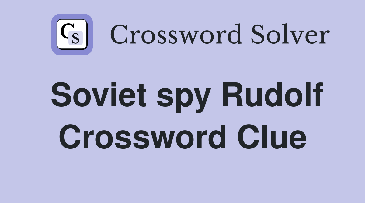 Soviet spy Rudolf Crossword Clue