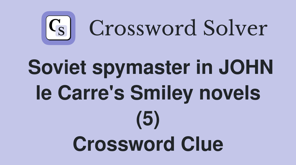 Soviet spymaster in JOHN le Carre's Smiley novels (5) Crossword Clue