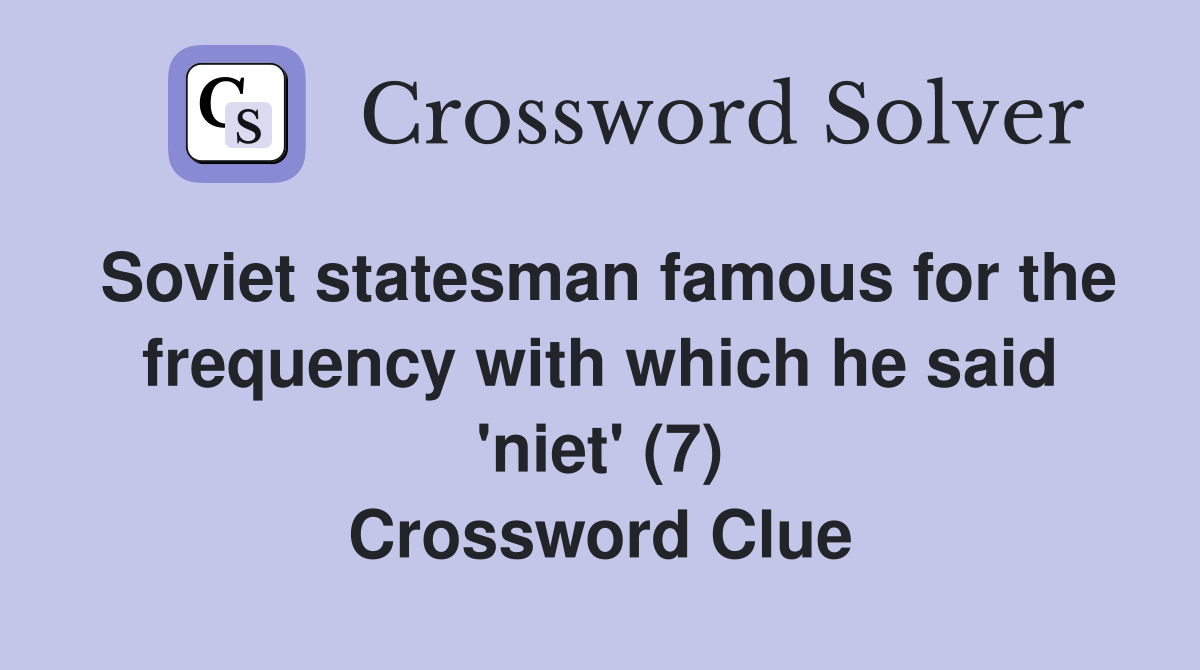Soviet statesman famous for the frequency with which he said 'niet' (7) Crossword Clue