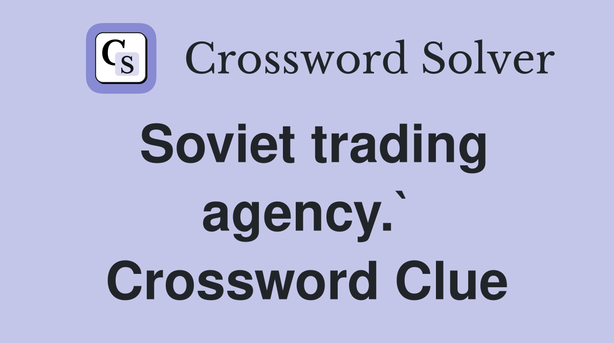 Soviet trading agency.` Crossword Clue