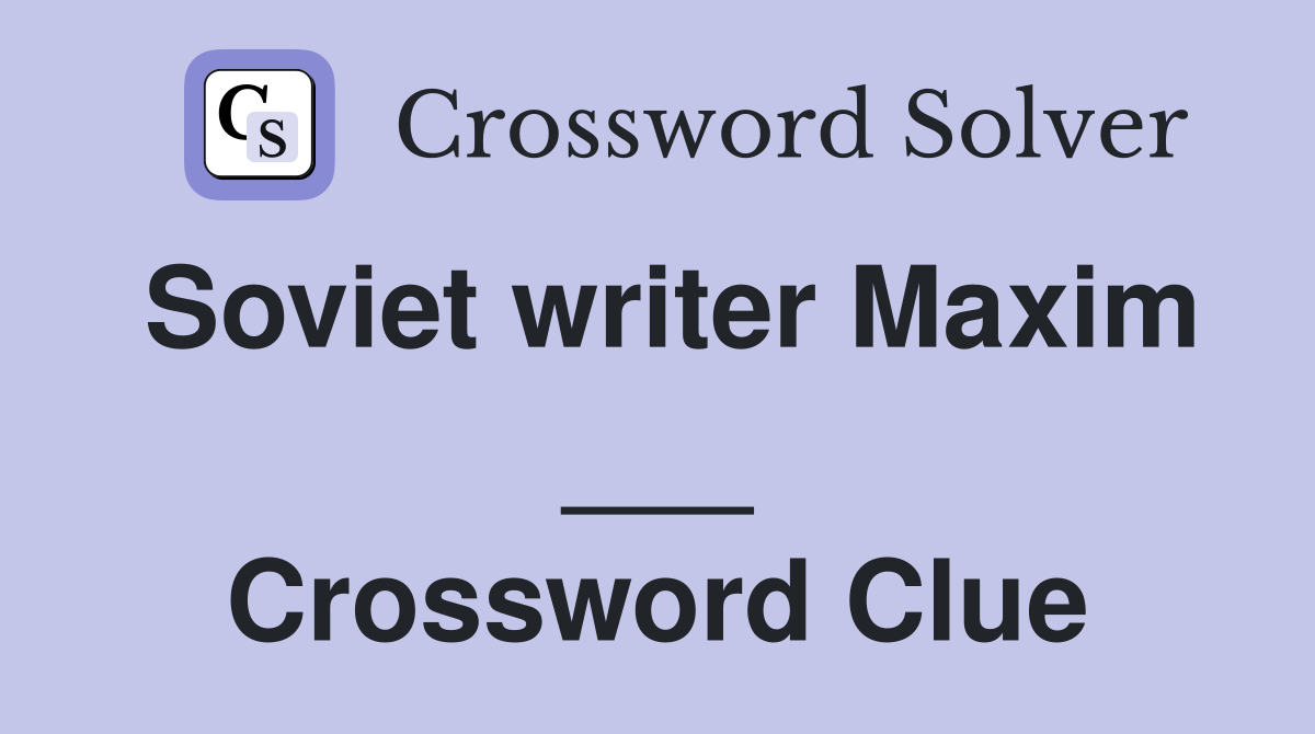 Soviet writer Maxim ___ Crossword Clue