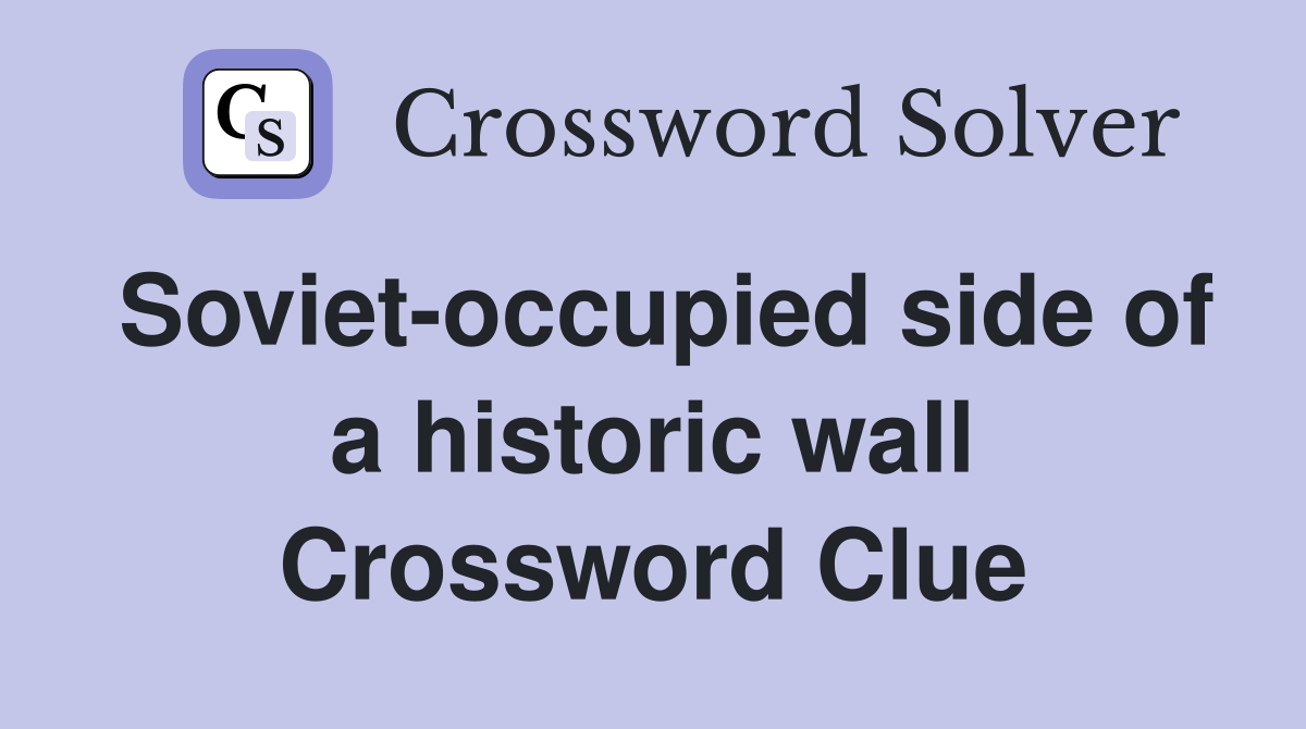 Soviet-occupied side of a historic wall Crossword Clue