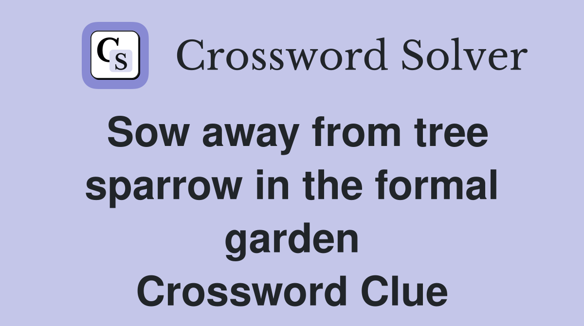 Sow away from tree sparrow in the formal garden Crossword Clue