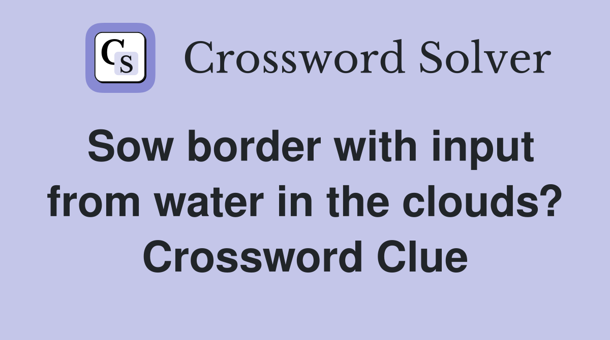 Sow border with input from water in the clouds? Crossword Clue