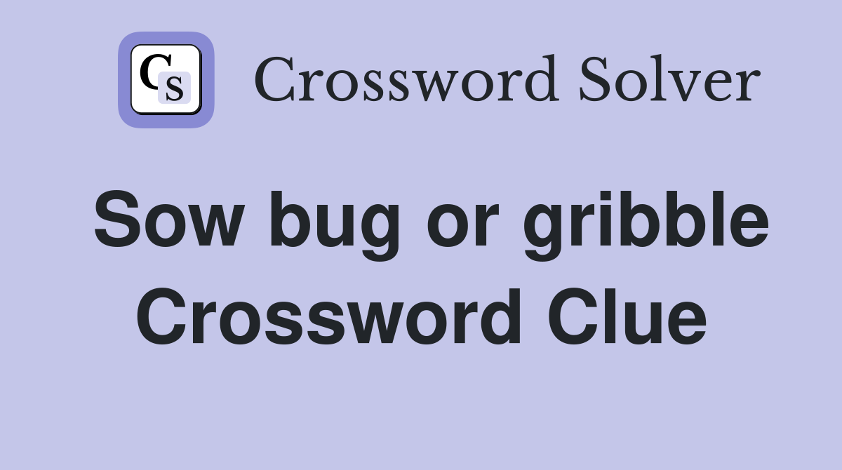 Sow bug or gribble Crossword Clue