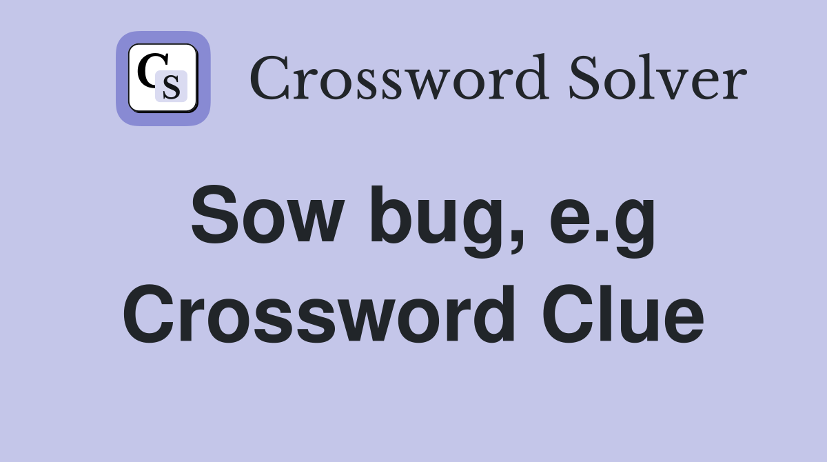 Sow bug, e.g Crossword Clue