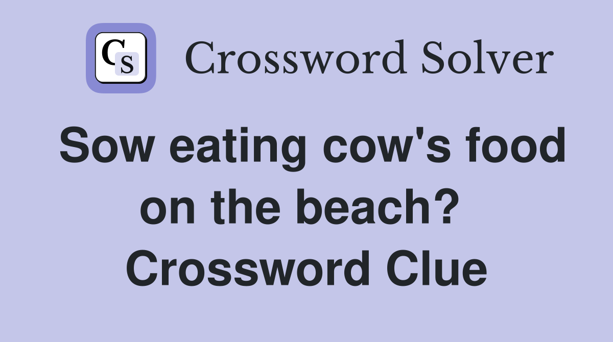 Sow eating cow's food on the beach?  Crossword Clue