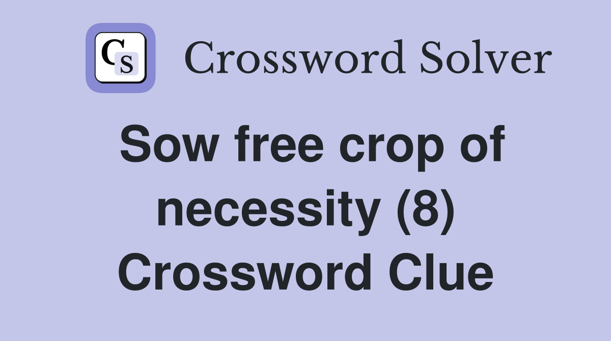 Sow free crop of necessity (8) Crossword Clue