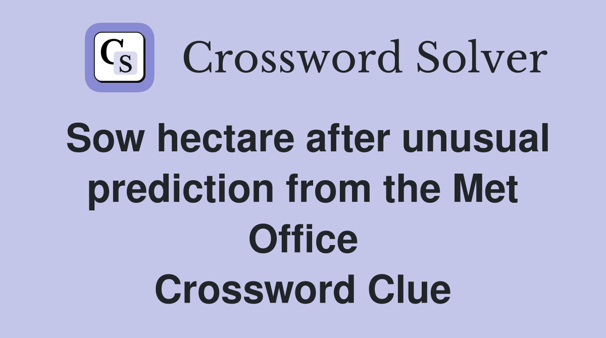 Sow hectare after unusual prediction from the Met Office Crossword Clue