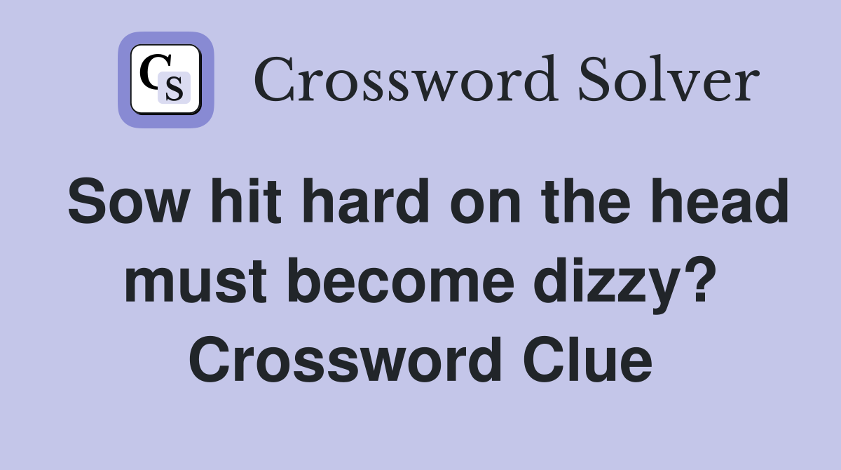 Sow hit hard on the head must become dizzy? Crossword Clue