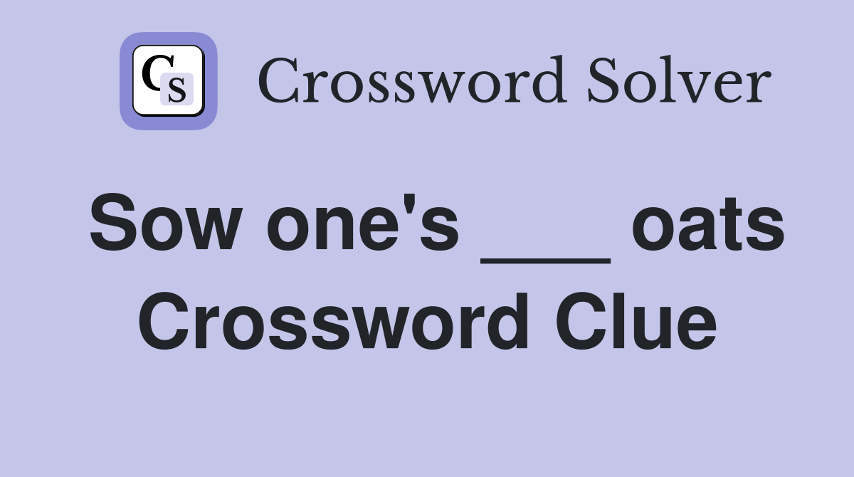 Sow one's ___ oats Crossword Clue