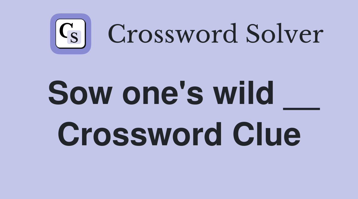 Sow one's wild __ Crossword Clue