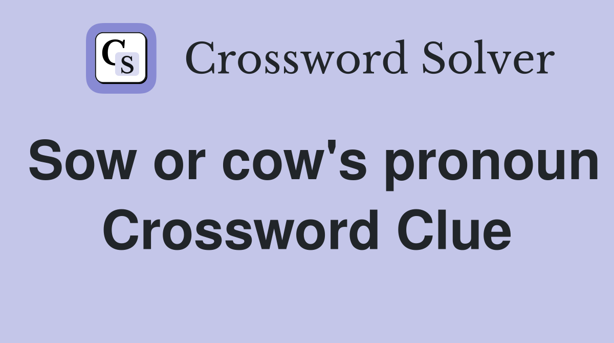 Sow or cow's pronoun Crossword Clue