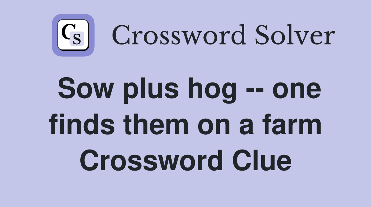 Sow plus hog -- one finds them on a farm Crossword Clue