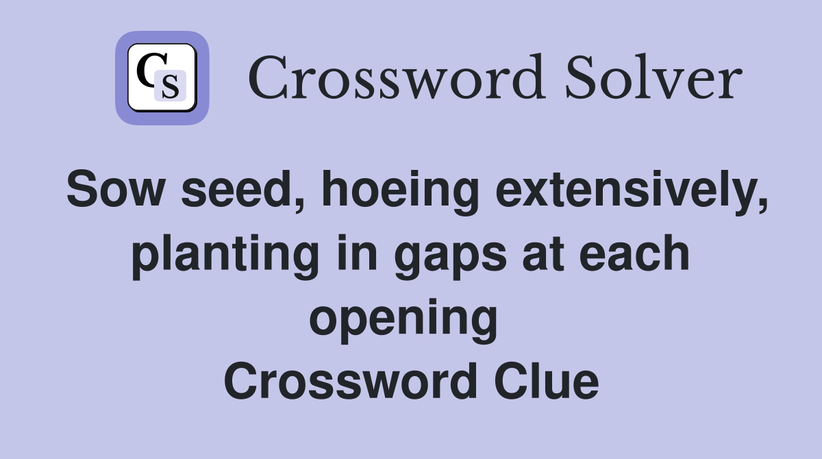 Sow seed, hoeing extensively, planting in gaps at each opening  Crossword Clue