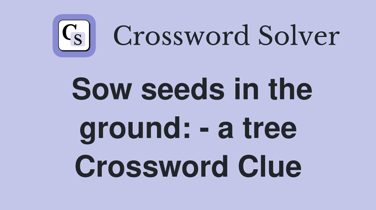 Sow seeds in the ground: - a tree Crossword Clue