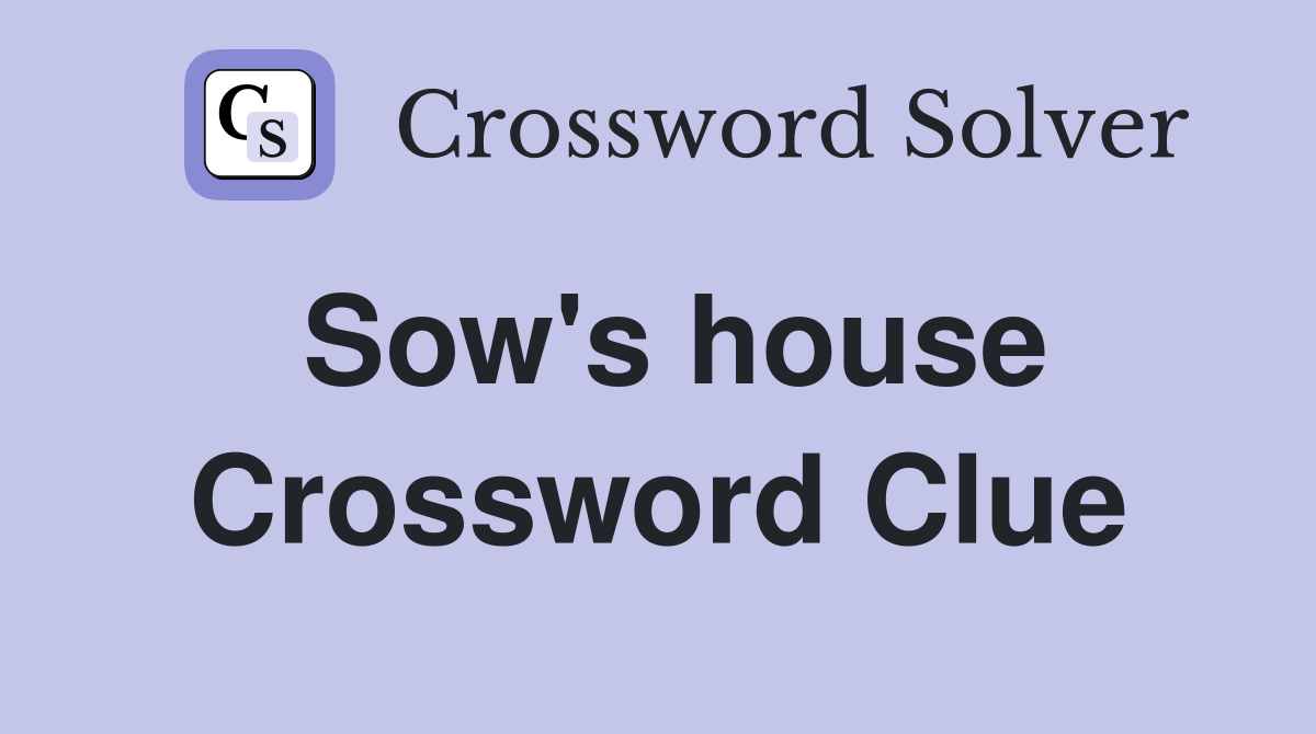 Sow's house Crossword Clue